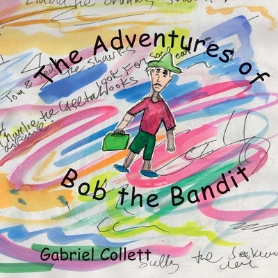 The Adventures of Bob the Bandit by Collett, Gabriel