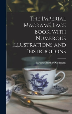 The Imperial Macramé Lace Book, With Numerous Illustrations and Instructions by Barbour Brothers Company
