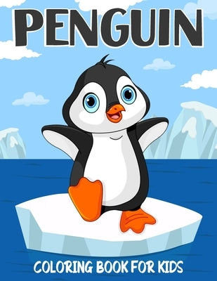 Penguin Coloring Book for Kids: Over 50 Cute Coloring and Activity Pages with Cute Penguins, Baby Penguins, Winter Scenes and More! for Kids, Toddlers by Publications, Color King