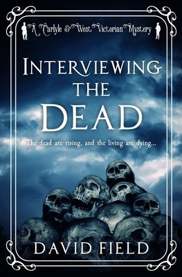 Interviewing The Dead: The dead are rising, and the living are dying... by Field, David