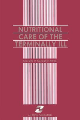 Nutritional Care of the Terminally Ill by Gallagher-Allred, Charlette R.