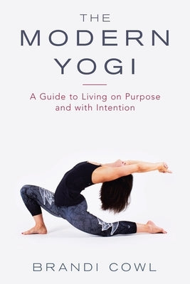 The Modern Yogi: A Guide to Living on Purpose and with Intention by Cowl, Brandi