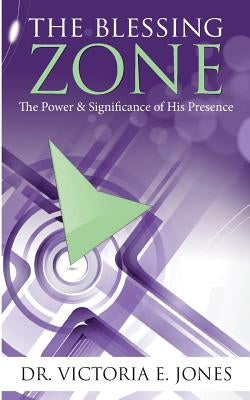 The Blessing Zone: "The Power & Significance of His Presence" by Jones, Victoria E.