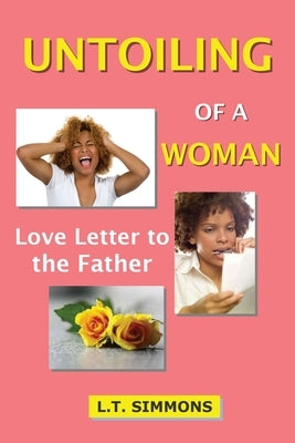 Untoiling of a Woman: Love Letter to the Father by Simmons, Ludane