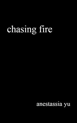 chasing fire by Yu, Anestassia