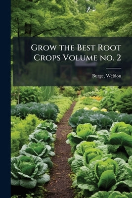 Grow the Best Root Crops Volume no. 2 by 1956-, Burge Weldon