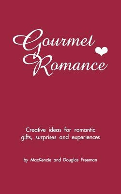 Gourmet Romance: Creative ideas for romantic gifts, surprises and experiences by Freeman, Douglas