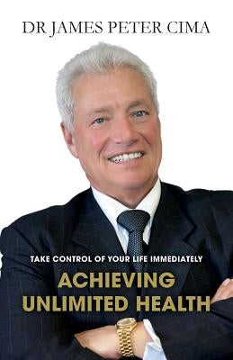 Achieving Unlimited Health: The baby boomers survival guide in the new millennium? by Cima, James Peter
