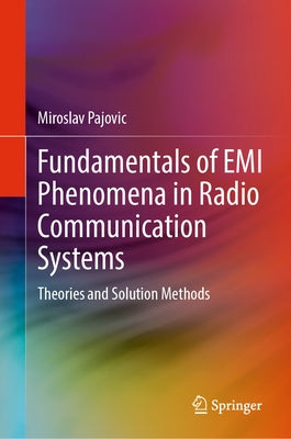 Fundamentals of EMI Phenomena in Radio Communication Systems: Theories and Solution Methods by Pajovic, Miroslav