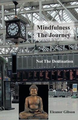 Mindfulness The Journey, Not The Destination by Gibson, Eleanor