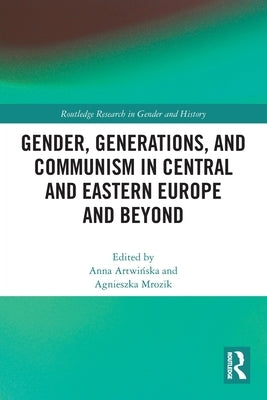 Gender, Generations, and Communism in Central and Eastern Europe and Beyond by Artwińska, Anna