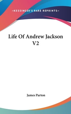 Life Of Andrew Jackson V2 by Parton, James