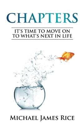 Chapters: It's Time To Move On To What's Next In Life by Rice, Michael James