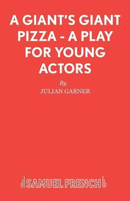 A Giant's Giant Pizza - A Play for Young Actors by Garner, Julian