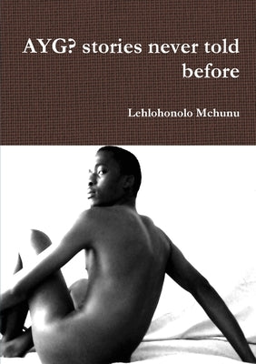 AYG? stories never told before by McHunu, Lehlohonolo