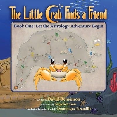 The Little Crab Finds a Friend: Book One: Let the Astrology Adventure Begin by Bensimon, David M.