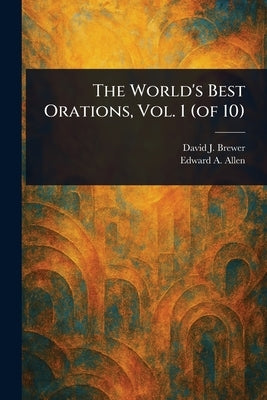 The World's Best Orations, Vol. 1 (of 10) by Brewer, David J. (David Josiah)