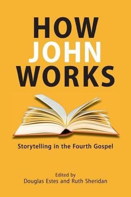 How John Works: Storytelling in the Fourth Gospel by Estes, Douglas