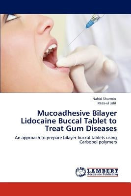 Mucoadhesive Bilayer Lidocaine Buccal Tablet to Treat Gum Diseases by Sharmin, Nahid