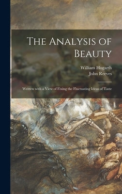 The Analysis of Beauty: Written With a View of Fixing the Fluctuating Ideas of Taste by Hogarth, William 1697-1764