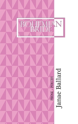 Bohemian Bride: Prose + Poetry by Ballard, Janae