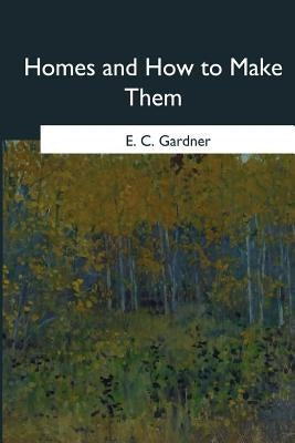 Homes and How to Make Them by Gardner, C.