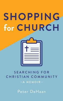Shopping for Church: Searching for Christian Community, a Memoir by DeHaan, Peter
