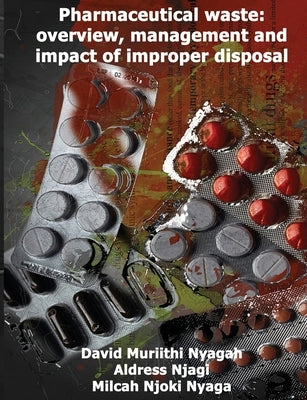 Pharmaceutical waste: overview, management and impact of improper disposal by Nyagah, David Muriithi
