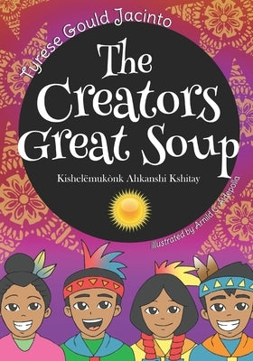 The Creators Great Soup: Kishel?ukk Ahkanshi Kshitay by Aldepolla, Arnild C.