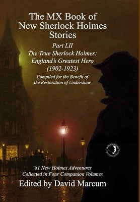 The MX Book of New Sherlock Holmes Stories Part LII: The True Sherlock Holmes: England's Greatest Hero (1902-1923) by Marcum, David