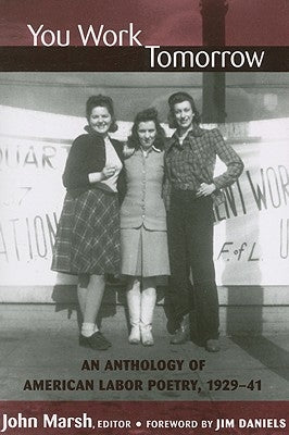 You Work Tomorrow: An Anthology of American Labor Poetry, 1929-41 by Marsh, John