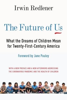 The Future of Us: What the Dreams of Children Mean for Twenty-First-Century America by Redlener, Irwin