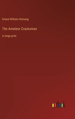 The Amateur Cracksman: in large print by Hornung, Ernest William