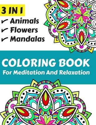 3 IN 1 Coloring book for meditation and relaxation: Over 100 beautiful different patterns for relaxing and relieve stress, including animals, mandalas by Mandalas, Coloring