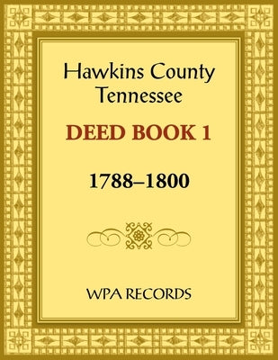 Hawkins County, Tennessee Deed Book 1, 1788-1800 by Wpa Records