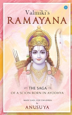 Valmiki's Ramayana- The Saga of a Scion Born in Ayodhya by Sah, Anusuya