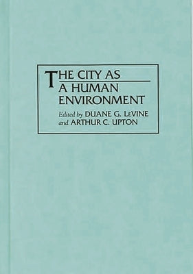 The City as a Human Environment by Levine, Duane G.