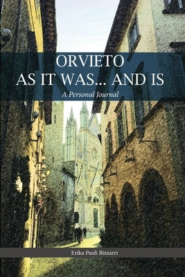 Orvieto as It Was... and Is: A Personal Journal by Bizzarri, Erika