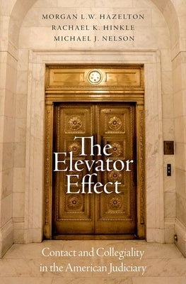 The Elevator Effect: Contact and Collegiality in the American Judiciary by Hazelton, Morgan L. W.