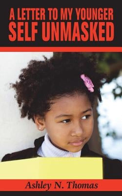 The Letter To My Younger Self Unmasked by Thomas, Ashely N.