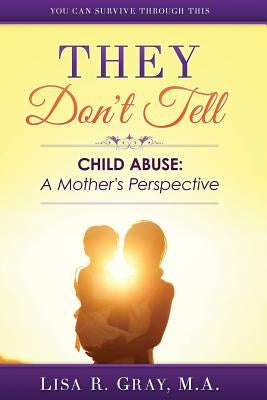 They Don't Tell: Child Abuse: A Mother's Perspective by Gray M. a., Lisa R.