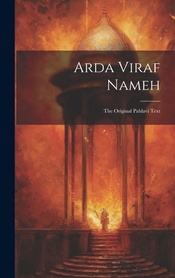 Arda Viraf Nameh: The Original Pahlavi Text by Anonymous