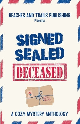Signed, Sealed...Deceased: A Cozy Mystery Anthology by Publishing, Beaches And Trails