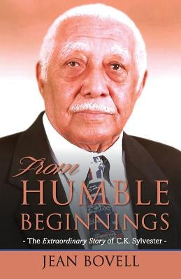 From Humble Beginnings: The Extraordinary Story of C.K. Sylvester by Bovell, Jean