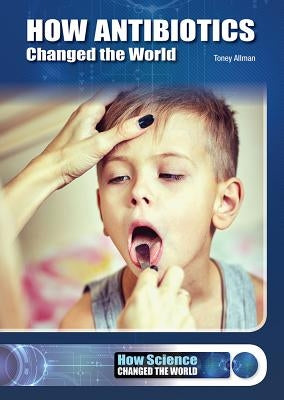 How Antibiotics Changed the World by Allman, Toney