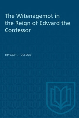 The Witenagemot in the Reign of Edward the Confessor by Oleson, Tryggvi J.