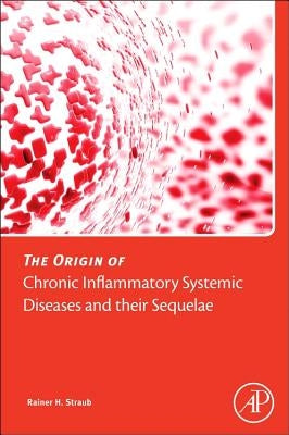 The Origin of Chronic Inflammatory Systemic Diseases and Their Sequelae by Straub, Rainer