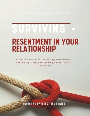 Surviving Resentment In Your Relationship: A Healing Guide for Releasing Resentment, Rebuilding Trust, and Finding Peace in Your Relationship by Tourangeau, Mary