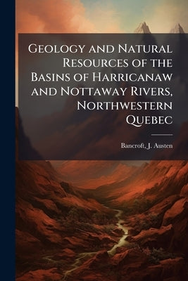 Geology and Natural Resources of the Basins of Harricanaw and Nottaway Rivers, Northwestern Quebec by Bancroft, J. Austen (Joseph Austen) 188