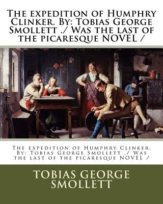 The expedition of Humphry Clinker. By: Tobias George Smollett ./ Was the last of the picaresque NOVEL / by Smollett, Tobias George